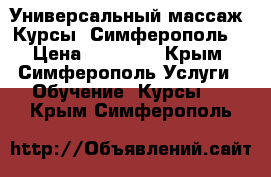 Универсальный массаж. Курсы. Симферополь. › Цена ­ 25 600 - Крым, Симферополь Услуги » Обучение. Курсы   . Крым,Симферополь